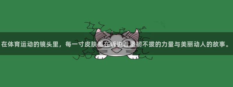 oety欧亿：在体育运动的镜头里，每一寸皮肤都在诉说着坚韧不拔的力量与美丽动人的故事。